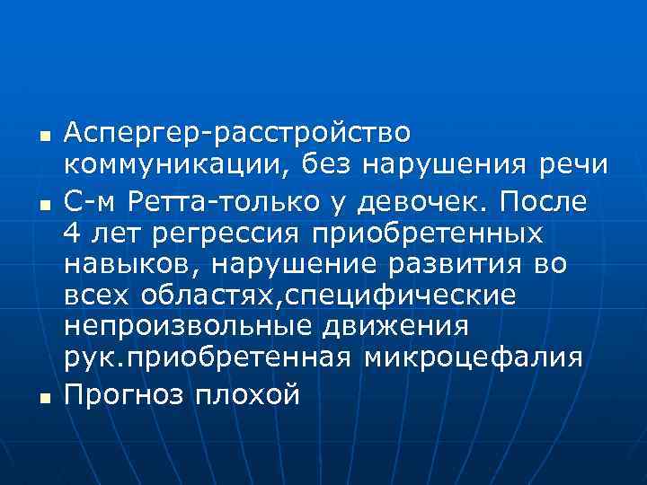 n n n Аспергер-расстройство коммуникации, без нарушения речи С-м Ретта-только у девочек. После 4