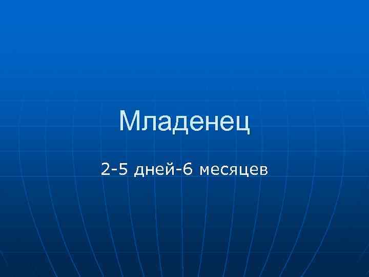 Младенец 2 -5 дней-6 месяцев 