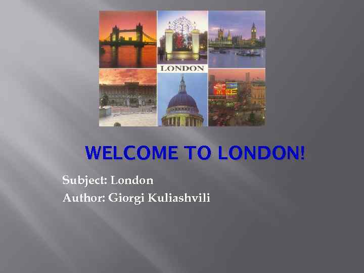 WELCOME TO LONDON! Subject: London Author: Giorgi Kuliashvili 