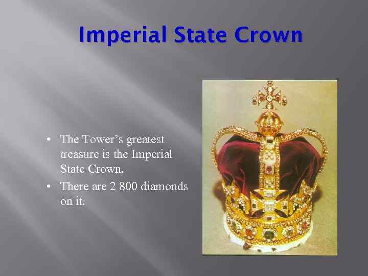 Imperial State Crown • The Tower’s greatest treasure is the Imperial State Crown. •