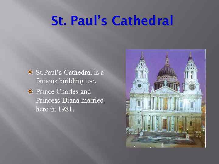 St. Paul’s Cathedral is a famous building too. Prince Charles and Princess Diana married