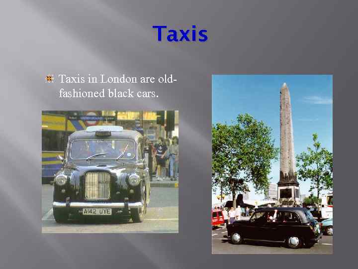 Taxis in London are oldfashioned black cars. 