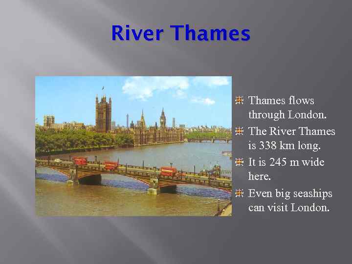 River Thames flows through London. The River Thames is 338 km long. It is