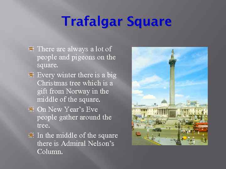 Trafalgar Square There always a lot of people and pigeons on the square. Every