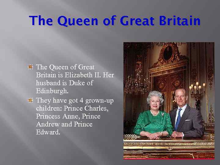 The Queen of Great Britain is Elizabeth II. Her husband is Duke of Edinburgh.