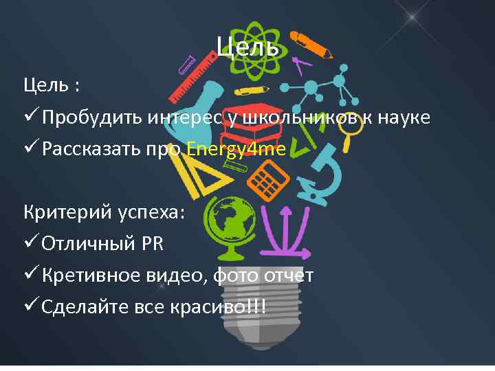 Цель : ü Пробудить интерес у школьников к науке ü Рассказать про Energy 4