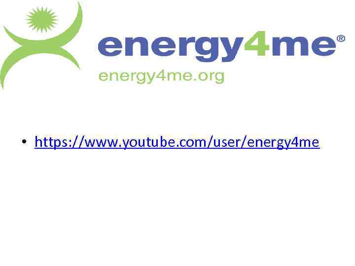  • https: //www. youtube. com/user/energy 4 me 