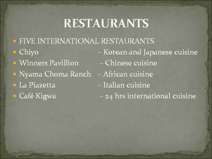RESTAURANTS FIVE INTERNATIONAL RESTAURANTS Chiyo – Korean and Japanese cuisine Winners Pavillion – Chinese
