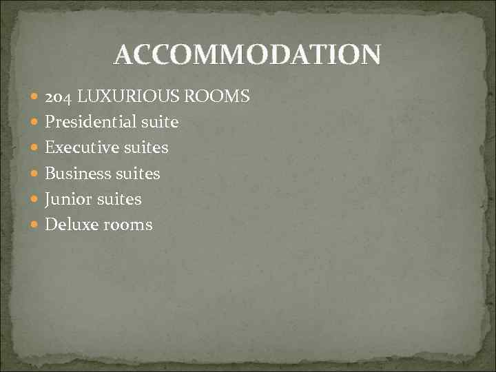 ACCOMMODATION 204 LUXURIOUS ROOMS Presidential suite Executive suites Business suites Junior suites Deluxe rooms