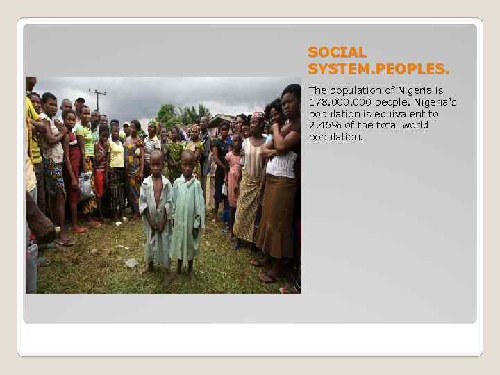 SOCIAL SYSTEM. PEOPLES. The population of Nigeria is 178. 000 people. Nigeria's population is