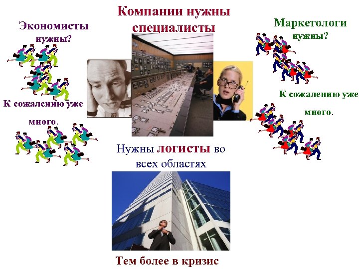 Экономисты нужны? Компании нужны специалисты Маркетологи нужны? К сожалению уже много. Нужны логисты во