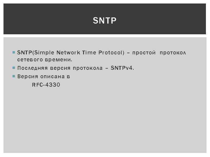 SNTP SNTP(Simple Network Time Protocol) – простой протокол сетевого времени. Последняя версия протокола –