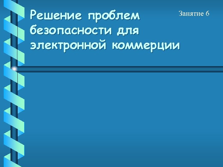 Занятие 6 Решение проблем безопасности для электронной коммерции 