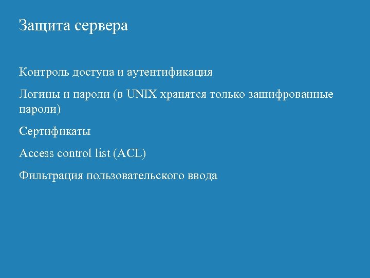 Защита сервера Контроль доступа и аутентификация Логины и пароли (в UNIX хранятся только зашифрованные