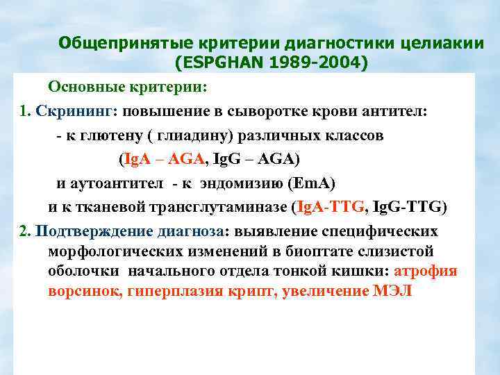 Общепринятые критерии диагностики целиакии (ESPGHAN 1989 -2004) Основные критерии: 1. Скрининг: повышение в сыворотке