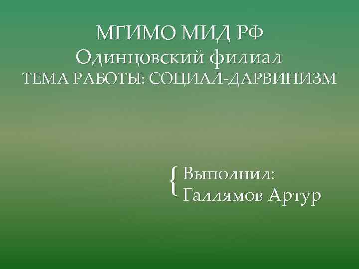 МГИМО МИД РФ Одинцовский филиал ТЕМА РАБОТЫ: СОЦИАЛ-ДАРВИНИЗМ { Выполнил: Галлямов Артур 