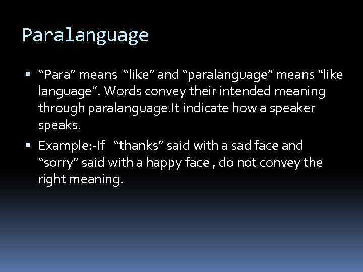 Paralanguage “Para” means “like” and “paralanguage” means “like language”. Words convey their intended meaning