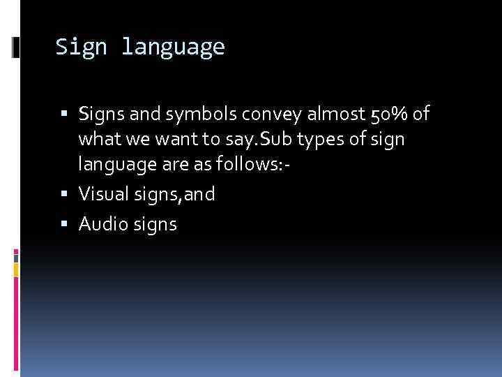 Sign language Signs and symbols convey almost 50% of what we want to say.