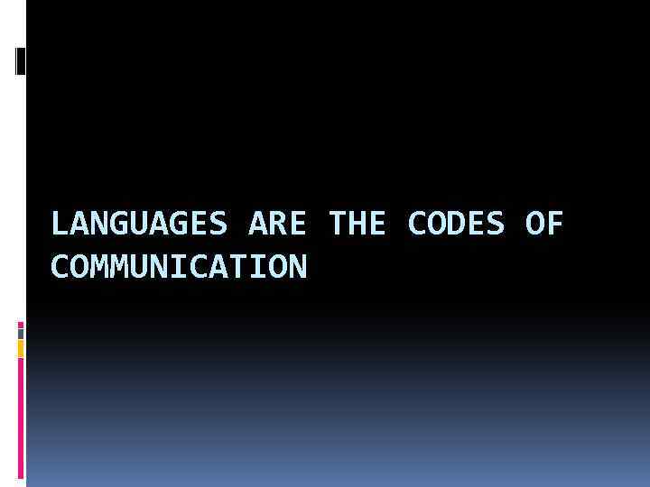 LANGUAGES ARE THE CODES OF COMMUNICATION 