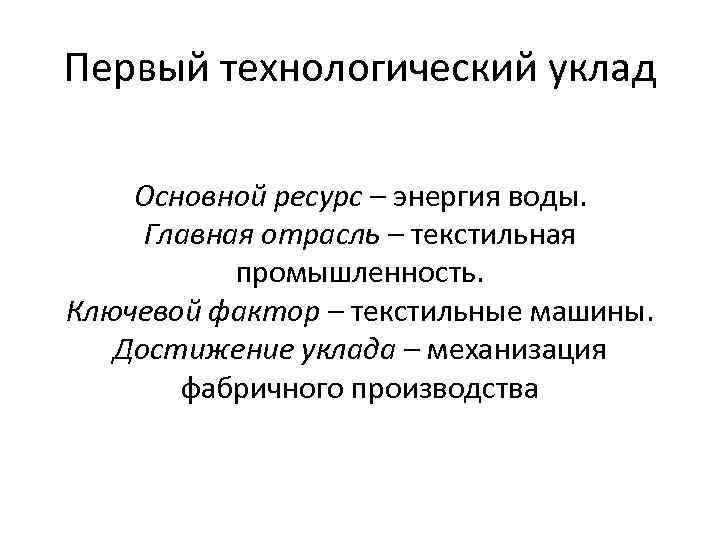 Первый технологический уклад Основной ресурс – энергия воды. Главная отрасль – текстильная промышленность. Ключевой