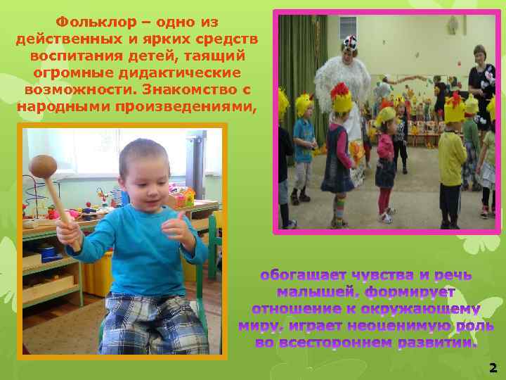 Фольклор – одно из действенных и ярких средств воспитания детей, таящий огромные дидактические возможности.