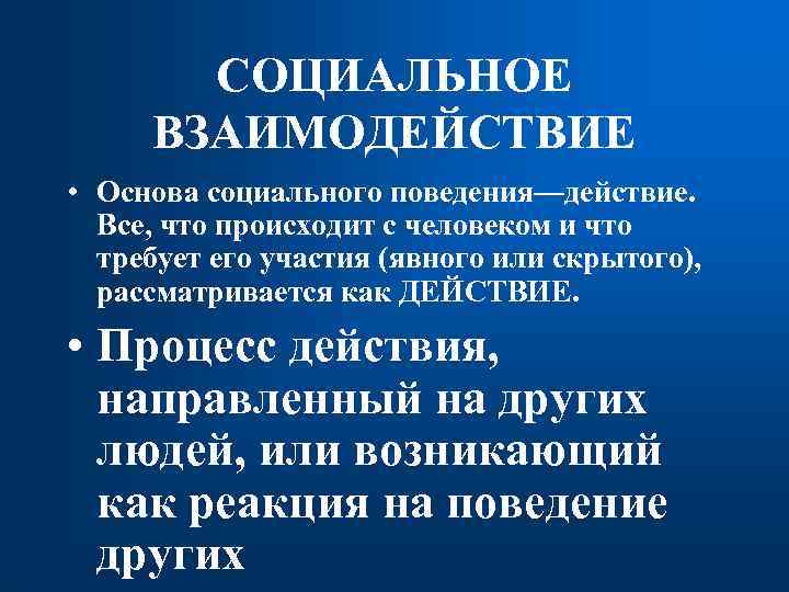 СОЦИАЛЬНОЕ ВЗАИМОДЕЙСТВИЕ • Основа социального поведения—действие. Все, что происходит с человеком и что требует