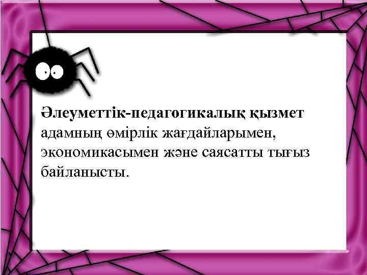 Әлеуметтік-педагогикалық қызмет адамның өмірлік жағдайларымен, экономикасымен және саясатты тығыз байланысты. 