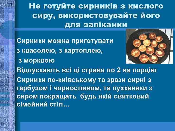 Не готуйте сирникiв з кислого сиру, використовувайте його для запіканки • • • Сирники