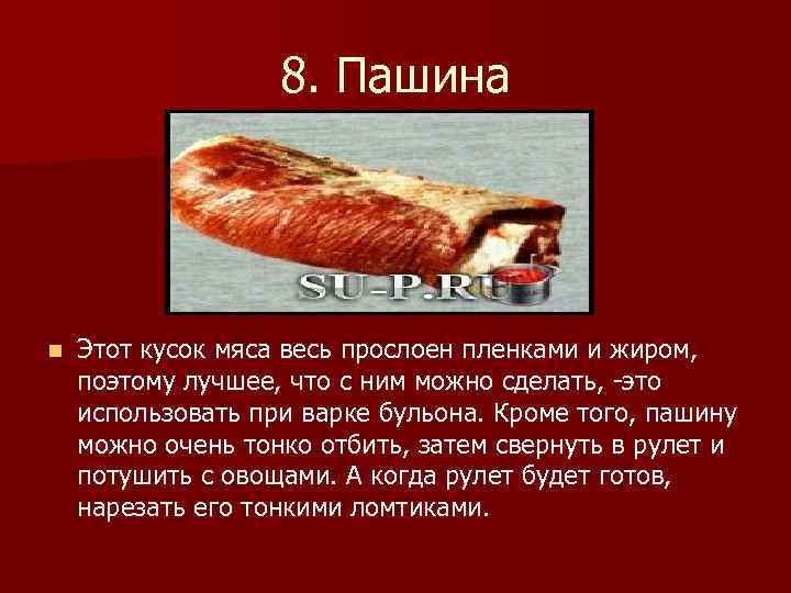 8. Пашина n Этот кусок мяса весь прослоен пленками и жиром, поэтому лучшее, что