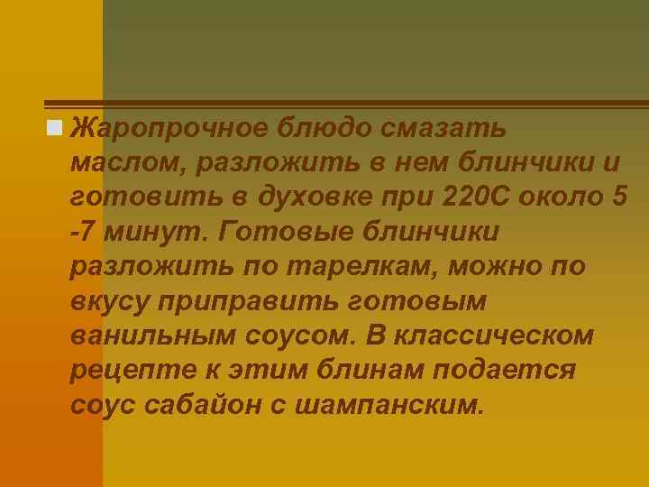 n Жаропрочное блюдо смазать маслом, разложить в нем блинчики и готовить в духовке при