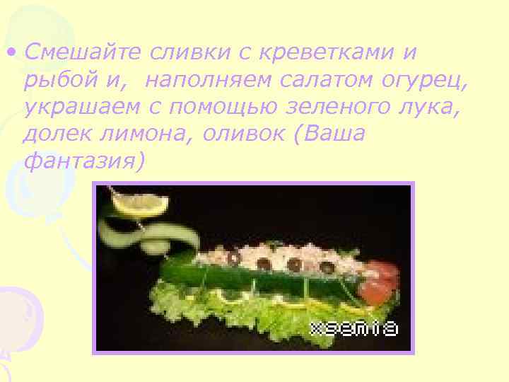  • Смешайте сливки с креветками и рыбой и, наполняем салатом огурец, украшаем с