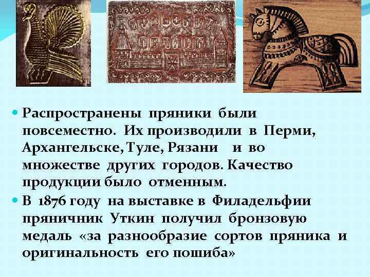  Распространены пряники были повсеместно. Их производили в Перми, Архангельске, Туле, Рязани и во