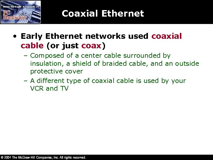 Coaxial Ethernet • Early Ethernet networks used coaxial cable (or just coax) – Composed