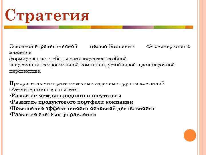 Стратегия Основной стратегической целью Компании «Атомэнергомаш» является формирование глобально конкурентоспособной энергомашиностроительной компании, устойчивой в
