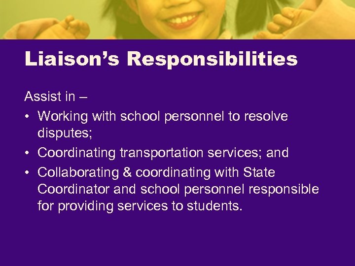 Liaison’s Responsibilities Assist in – • Working with school personnel to resolve disputes; •