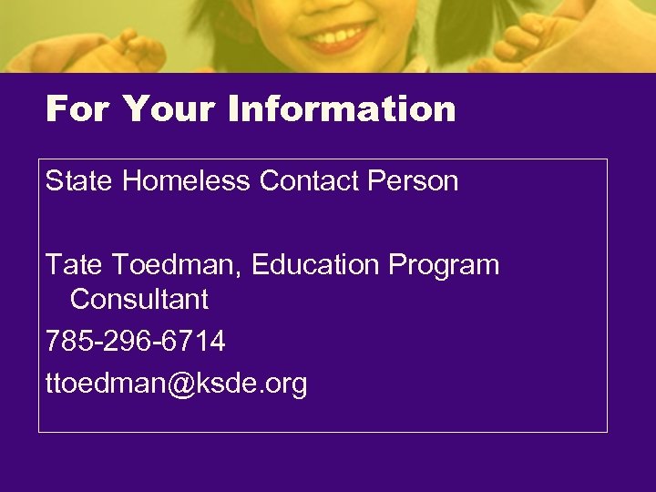 For Your Information State Homeless Contact Person Tate Toedman, Education Program Consultant 785 -296