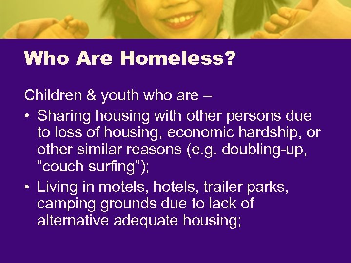 Who Are Homeless? Children & youth who are – • Sharing housing with other