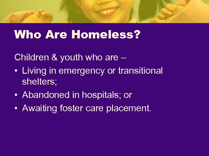 Who Are Homeless? Children & youth who are – • Living in emergency or