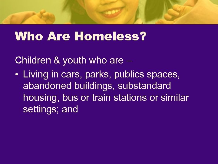 Who Are Homeless? Children & youth who are – • Living in cars, parks,