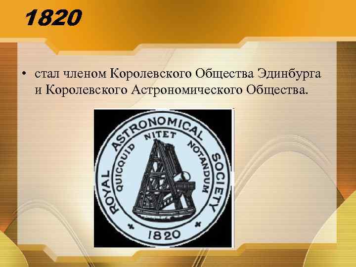 1820 • стал членом Королевского Общества Эдинбурга и Королевского Астрономического Общества. 