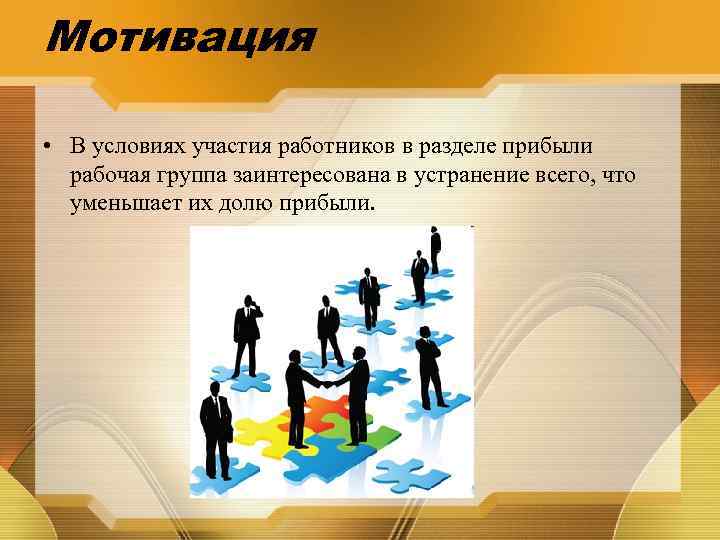 Мотивация • В условиях участия работников в разделе прибыли рабочая группа заинтересована в устранение