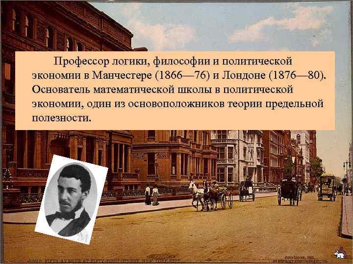  Профессор логики, философии и политической экономии в Манчестере (1866— 76) и Лондоне (1876—