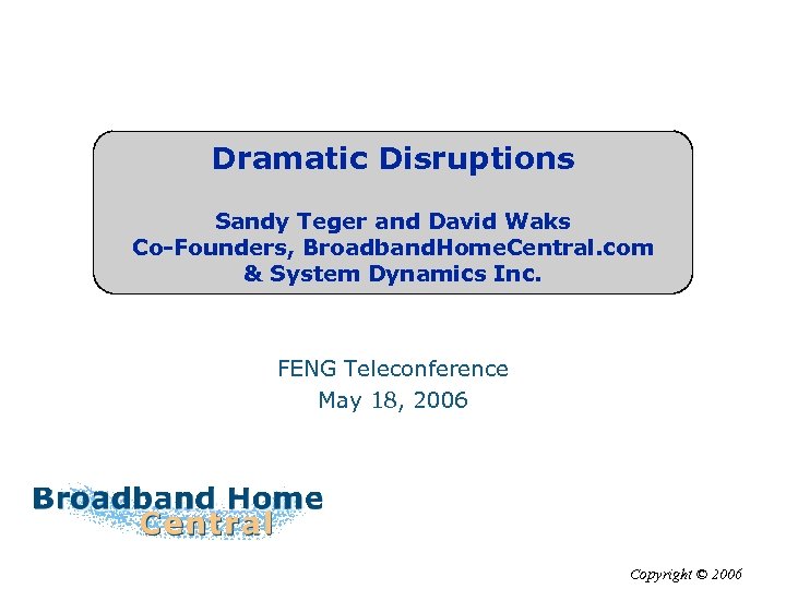 Dramatic Disruptions Sandy Teger and David Waks Co-Founders, Broadband. Home. Central. com & System