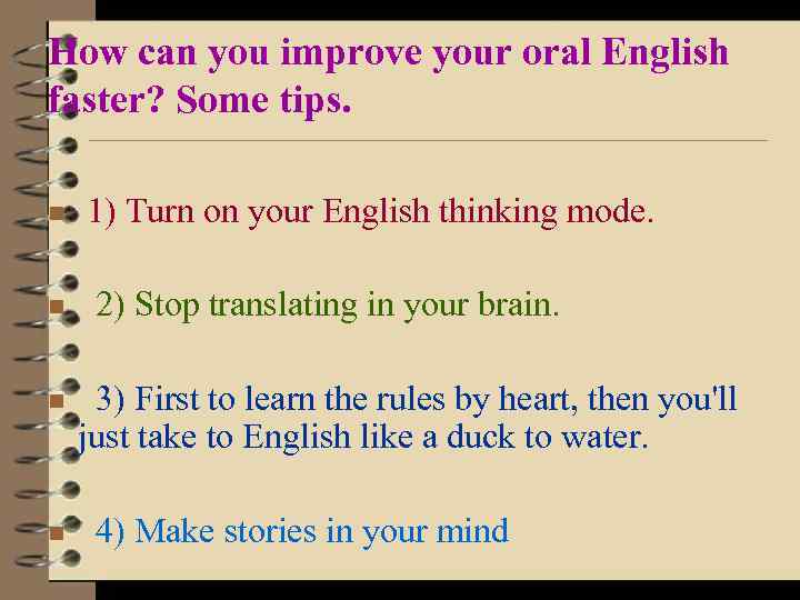 How can you improve your oral English faster? Some tips. n n 1) Turn