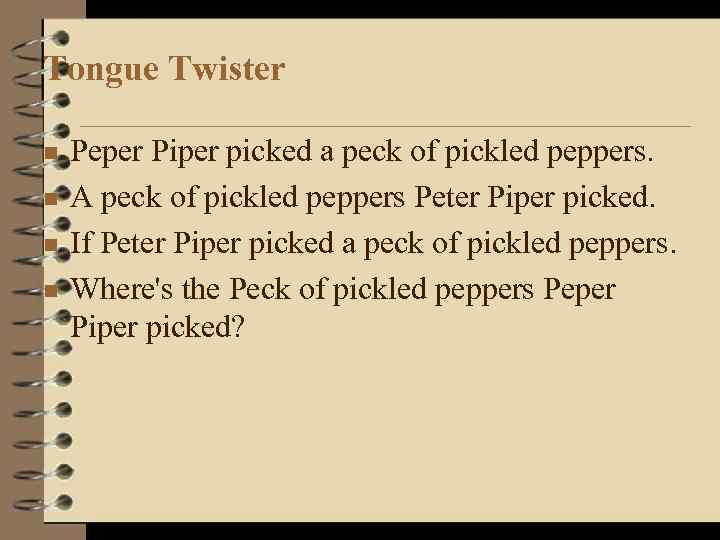 Tongue Twister n n Peper Piper picked a peck of pickled peppers. A peck