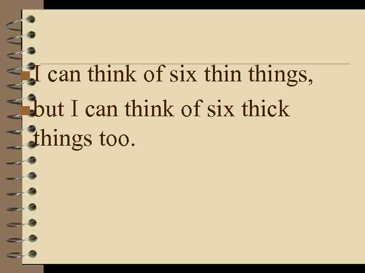 n. I can think of six things, n but I can think of six