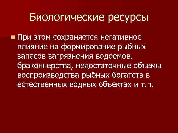 Биологические ресурсы n При этом сохраняется негативное влияние на формирование рыбных запасов загрязнения водоемов,