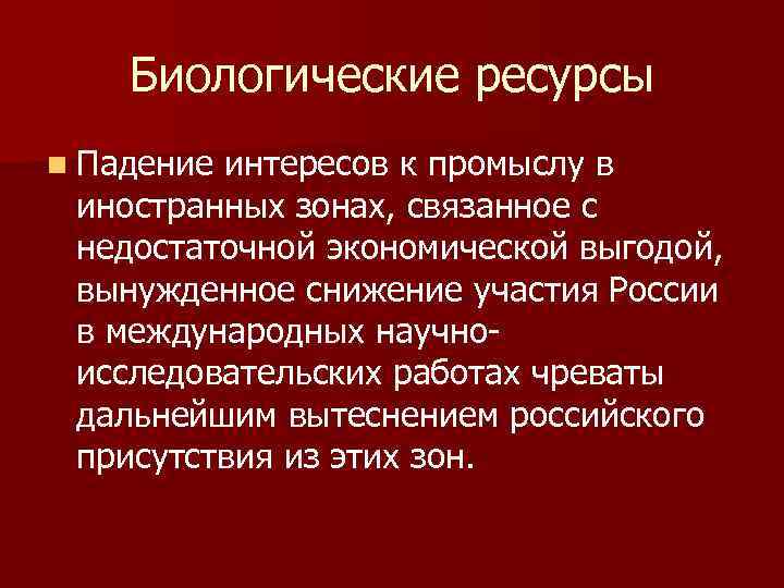 Биологические ресурсы n Падение интересов к промыслу в иностранных зонах, связанное с недостаточной экономической
