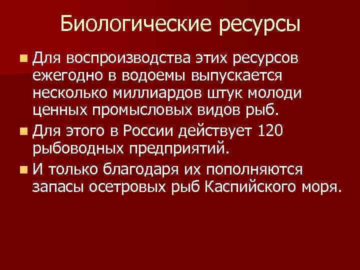 Биологические ресурсы n Для воспроизводства этих ресурсов ежегодно в водоемы выпускается несколько миллиардов штук