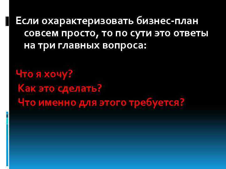 Если охарактеризовать бизнес-план совсем просто, то по сути это ответы на три главных вопроса: